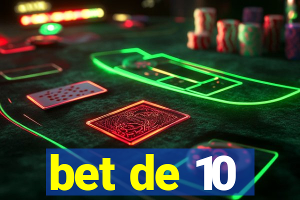 bet de 10